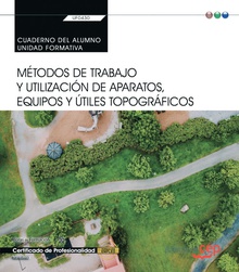 Cuaderno del alumno. Métodos de trabajo y utilización de aparatos, equipos y útiles topográficos (UF0430). Certificados de porfesionalidad. Jardinería y restauración del paisaje (AGAO0308)