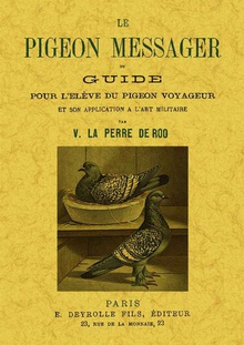 Le pigeon messager ou guide pour l'élève du pigeon voyageur et son application a l'art militaire