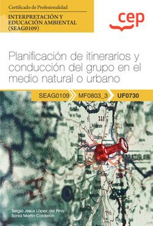 Manual. Planificación de itinerarios y conducción del grupo en el medio natural o urbano (UF0730). Certificados de profesionalidad. Interpretación y educación ambiental (SEAG0109)