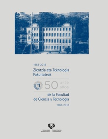 Zientzia eta Teknologia Fakultateak berrogeita hamar urte (1968-2018) - Cincuenta años de la Facultad de Ciencia y Tecnología (1968-2018)