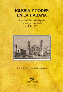 Iglesia y poder en La Habana. Juan José Díaz de Espada, un obispo ilustrado (1800-1832)
