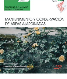 Cuaderno del alumno. Mantenimiento y conservación de áreas ajardinadas (UF0027). Certificados de profesionalidad. Jardinería y restauración del paisaje (AGAO0308)