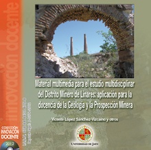 Material multimedia para el estudio multidisciplinar del Distrito Minero de Linares: aplicación para la docencia de la Geología y la Prospección Minera