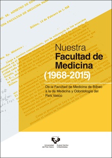 Nuestra Facultad de Medicina (1968-2015). De la Facultad de Medicina de Bilbao a la de Medicina y Odontología del País Vasco