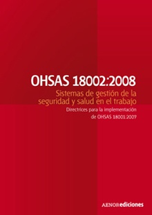 OHSAS 18002:2008 Sistemas de gestión de la seguridad y salud en el trabajo. Directrices para la implementación de OHSAS 18001:2007