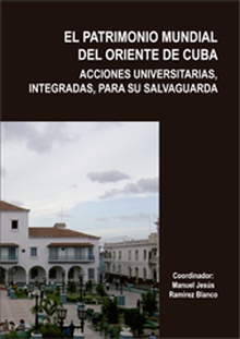EL PATRIMONIO MUNDIAL DEL ORIENTE DE CUBA. ACCIONES UNIVERSITARIAS, INTEGRADAS, PARA SU SALVAGUARDA (TOMO I)
