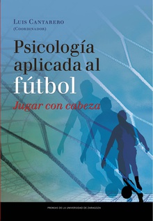 Psicología aplicada al fútbol. Jugar con cabeza. I Congreso Psicología Aplicada al Fútbol, 22-24 de marzo de 2012, Zaragoza