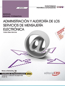 Manual. Administración y auditoría de los servicios de mensajería electrónica (UF1274). Certificados de profesionalidad. Administración de servicios de Internet (IFCT0509)