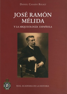 José Ramón Mélida y la Arqueología española (1875-1936)