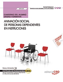 Cuaderno del alumno. Animación social de personas dependientes en instituciones (UF0129). Certificados de profesionalidad. Atención sociosanitaria a personas dependientes en instituciones sociales (SSCS0208)