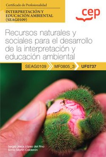 Manual. Recursos naturales y sociales para el desarrollo de la interpretación y educación ambiental (UF0737). Certificados de profesionalidad. Interpretación y educación ambiental (SEAG0109)